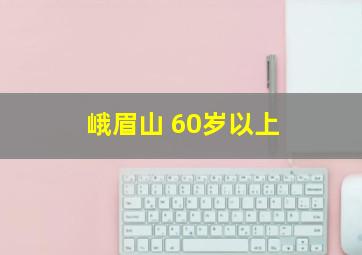 峨眉山 60岁以上